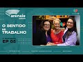 ARENA IE | Sentido no Trabalho | Com Sônia Bertini e Ana Carolina da Silva