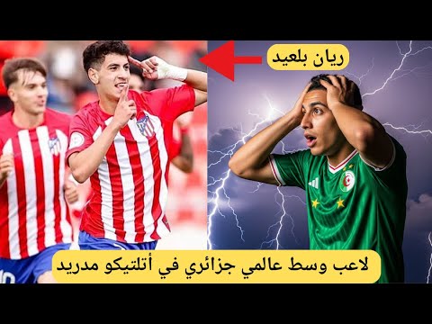 إستمتع بمهارات و فنيات الموهبة الجزائرية لأتلتيكو مدريد ريان بلعيد لاعب وسط عالمي قادم بقوة