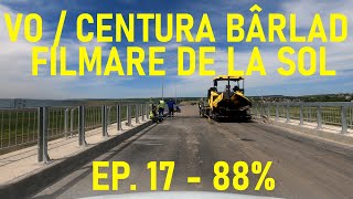 [Ep. 17 - 88%] Varianta Ocolitoare/Centura Bârlad, Filmare de la Sol Nord-Sud, CONCELEX [01.05.2024]