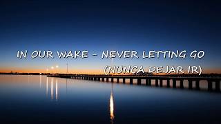 In Our Wake -  Never Letting Go-SUBTITULADO EN INGLES Y ESPAÑOL