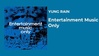 YUNG RAIN - Entertainment Music Only (04.02.2023)