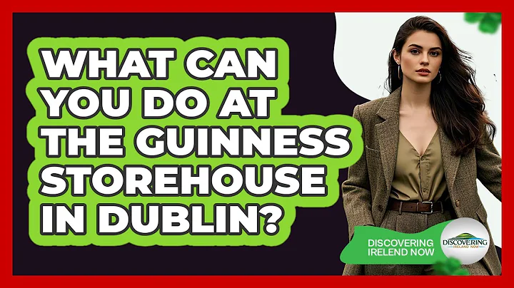 What Can You Do At The Guinness Storehouse In Dublin? - Discovering Ireland Now