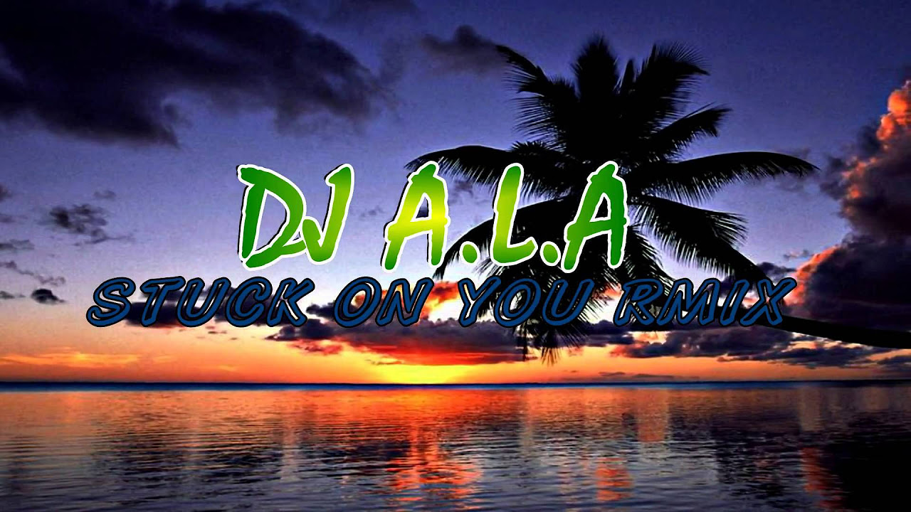 DJ ALA - STUCK ON YOU REMIX