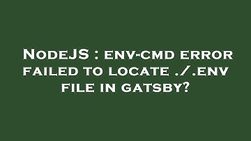 NodeJS : env-cmd error failed to locate ./.env file in gatsby?