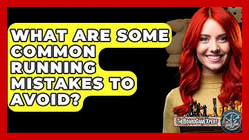 What Are Some Common Running Mistakes To Avoid? - The Board Game Xpert
