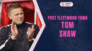 Tom Shaw post Fleetwood Town