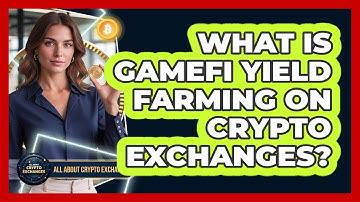 What Is GameFi Yield Farming On Crypto Exchanges? - All About Crypto Exchanges