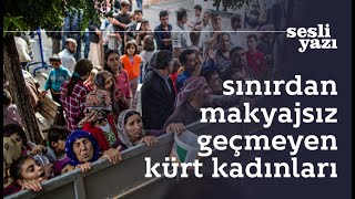 Sınırdan Makyajsız Geçmeyen Kürt Kadınları - İbrahim Halil Baran - Sesli Yazı