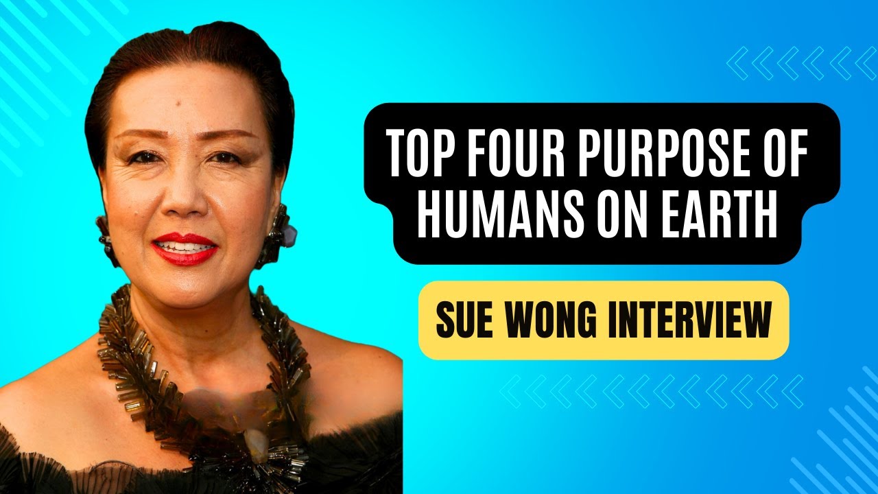 Top Four Purpose of Humans on Earth By Sue Wong | Legacy Series Interview