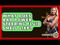 What Does Bad Power Steering Fluid Smell Like? - Car Performance Pros