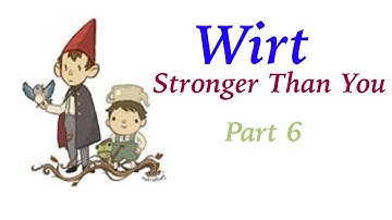 Wirt {Stronger than you} part 6