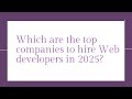 Which are the top companies to hire Web developers in 2025