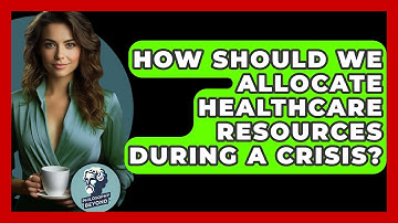 How Should We Allocate Healthcare Resources During A Crisis? - Philosophy Beyond