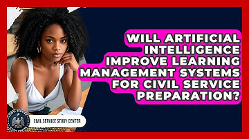 Will Artificial Intelligence Improve Learning Management Systems for Civil Service Preparation?