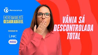 Vânia Sá descontrolada total - Extremamente Desagradável