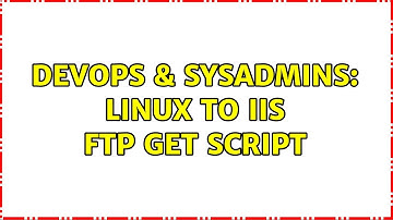 DevOps & SysAdmins: Linux to IIS ftp get script
