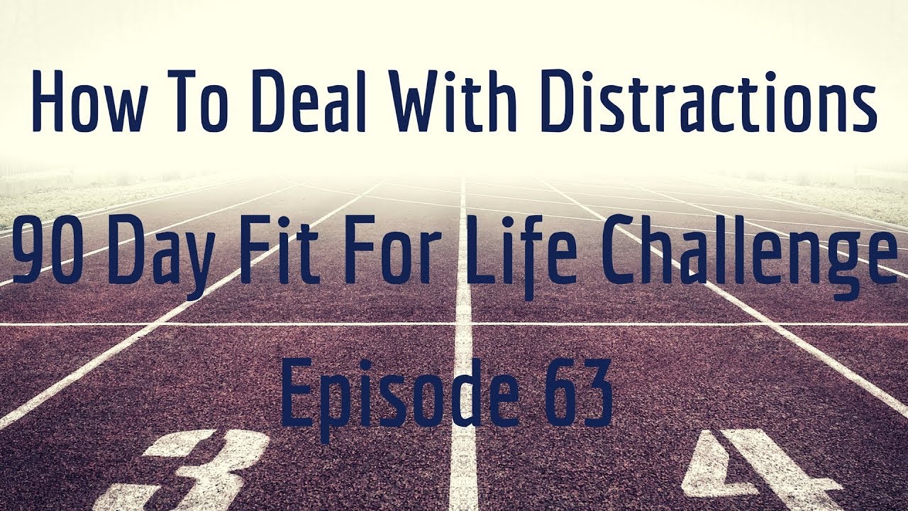 How To Deal With Distractions - Episode 63 90 Day Fit For Life ...