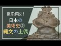 徹底解説！日本の美術史②「縄文時代の土偶」：デフォルメが特徴の人物土偶から、自然主義的表現の動物土偶まで