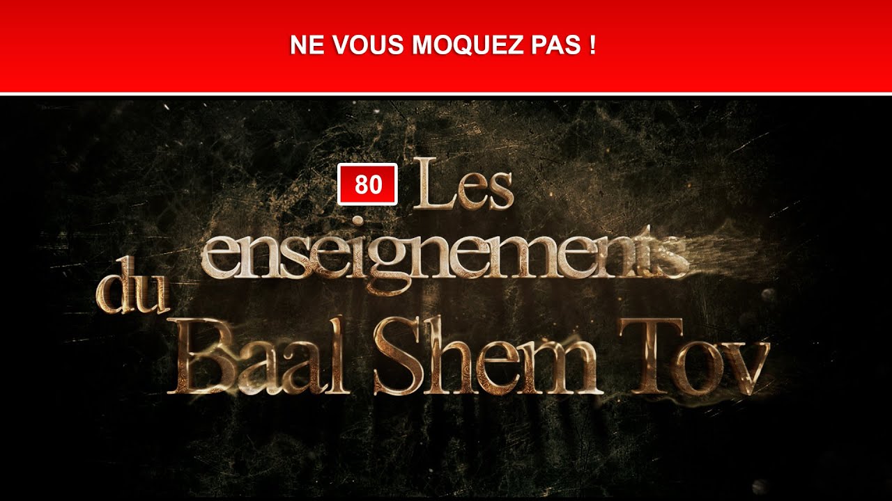 Les enseignements du Baal Shem Tov 80 - NE VOUS MOQUEZ PAS !