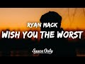 Ryan mack  wish you the worst lyrics