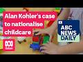 Alan Kohler’s case to nationalise childcare | ABC News Daily podcast