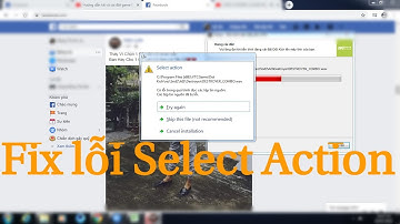 Hướng dẫn Fix Lỗi Select Action khi cài đặt Game Đột Kích VTC Online mới nhất 2020
