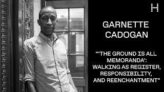 Garnette Cadogan, “‘The Ground is All Memoranda’: Walking as Register, Responsibility, and Reenc...