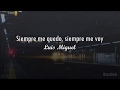 Luis Miguel - Siempre Me Quedo, Siempre Me Voy (Letra) ♡