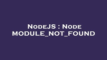 NodeJS : Node MODULE_NOT_FOUND
