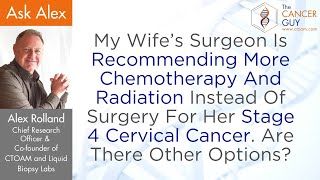 My Wife’s Surgeon Is Recommending More Treatment Instead Of Surgery For Her Stage 4 Cervical Cancer