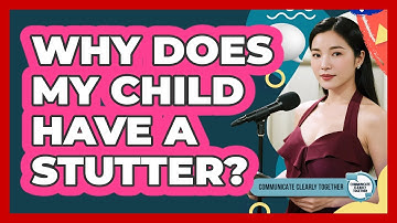 Why Does My Child Have A Stutter? - Communicate Clearly Together