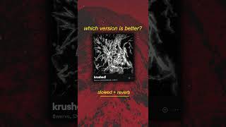 sped up or slowed down? which version of &quot;krushed!&quot; is better?🔥#krushed#$werve