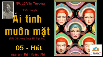 ÁI TÌNH MUÔN MẶT. Tập 05 - Hết. Tác giả: NV. Lê Văn Trương. Người đọc: Thái Hoàng Phi