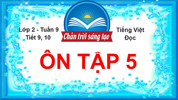 ÔN TẬP 5 | Tiếng Việt Lớp 2 Chân Trời Sáng Tạo Tuần 9