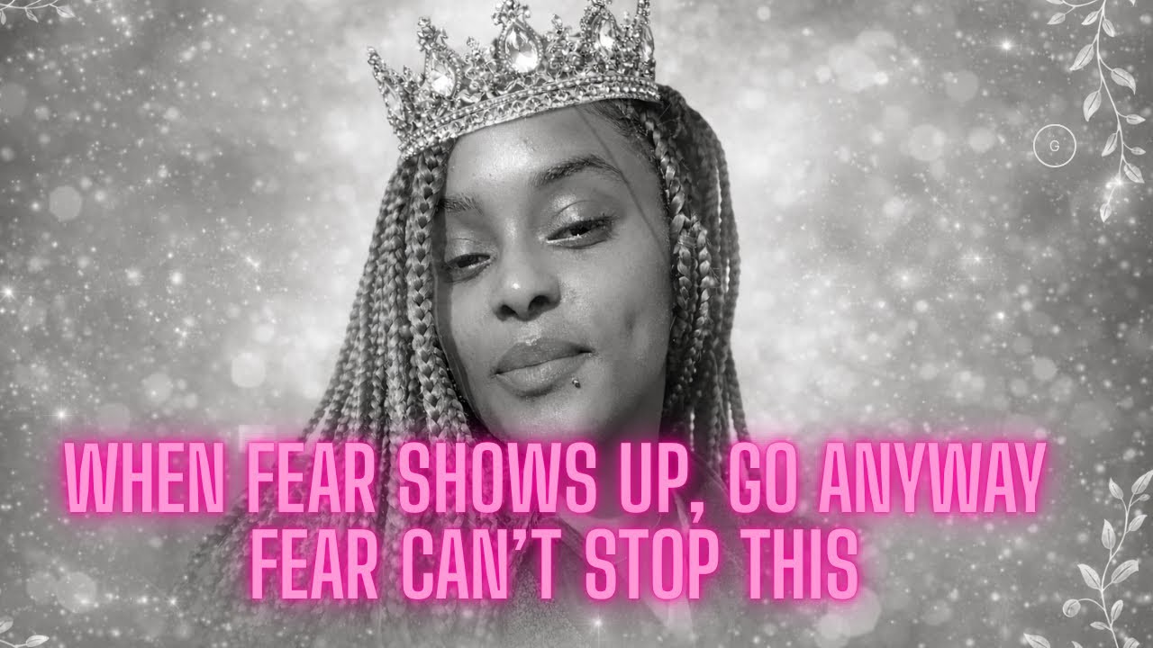 DO IT EVEN WHEN YOU FEEL SCARED 