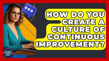 How Do You Create A Culture Of Continuous Improvement? - Customer Support Coach
