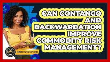 Can Contango And Backwardation Improve Commodity Risk Management? - Commodity Wealth Investor