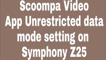 Scoompa Video App Unrestricted data mode setting on Symphony Z25