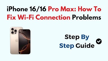 iPhone 16/16 Pro Max: How To Fix Wi-Fi Connection Problems