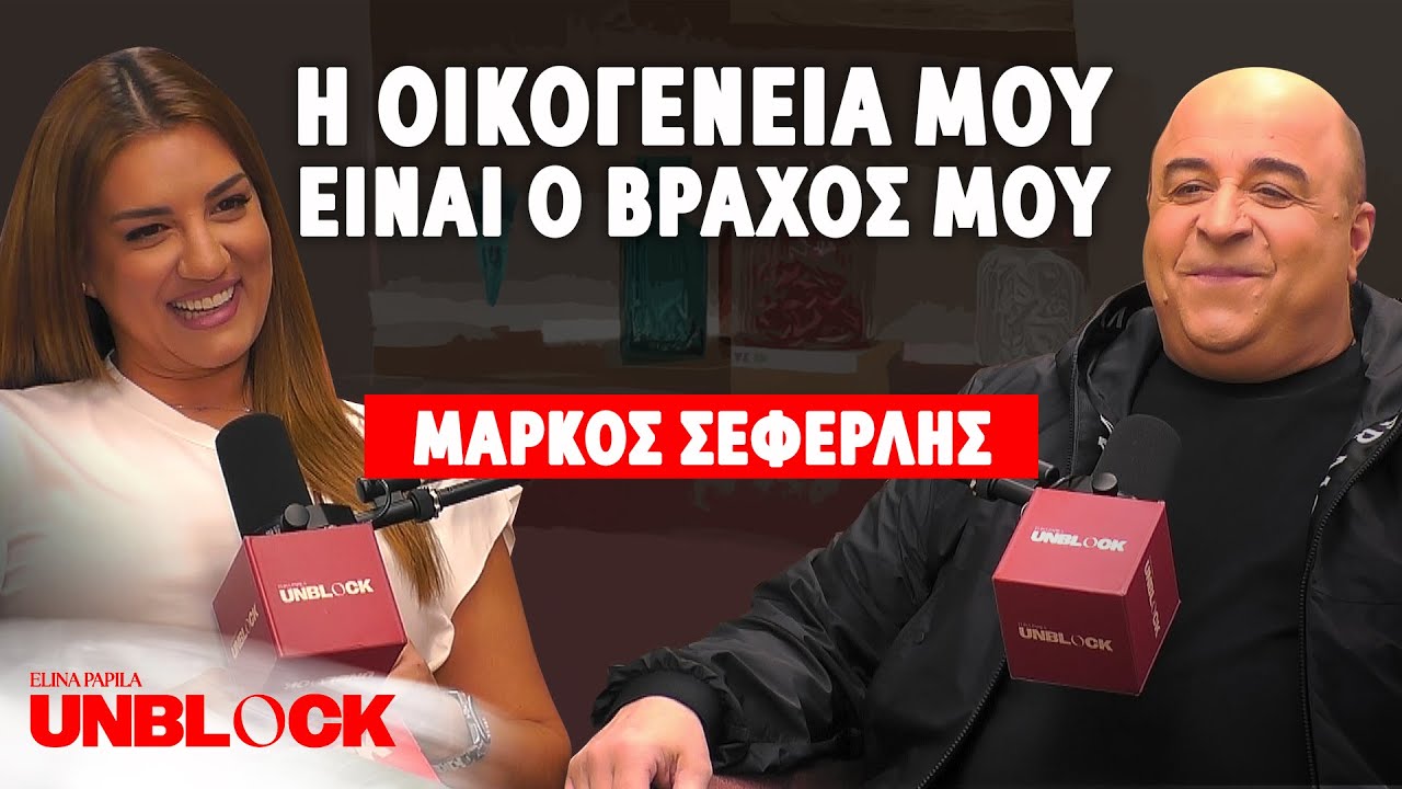 ΜΑΡΚΟΣ ΣΕΦΕΡΛΗΣ: Η οικογένεια μου είναι ο βράχος μου | Unblock Podcast by Ελίνα Παπίλα