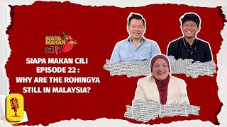 Siapa Makan Cili Episode 22: Why Are the Rohingya Still in Malaysia?