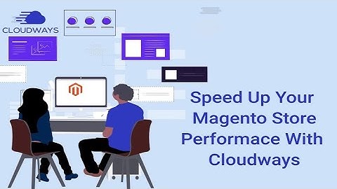 How to improve Magento Performance with Cloudways