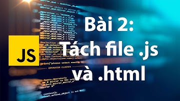 JavaScript 02: Tách file .html và file .js