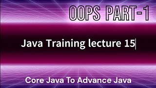 Lec 15 》Oops Part -1 , Java Tutorial for beginner (Hindi) || Core Java To advance Java