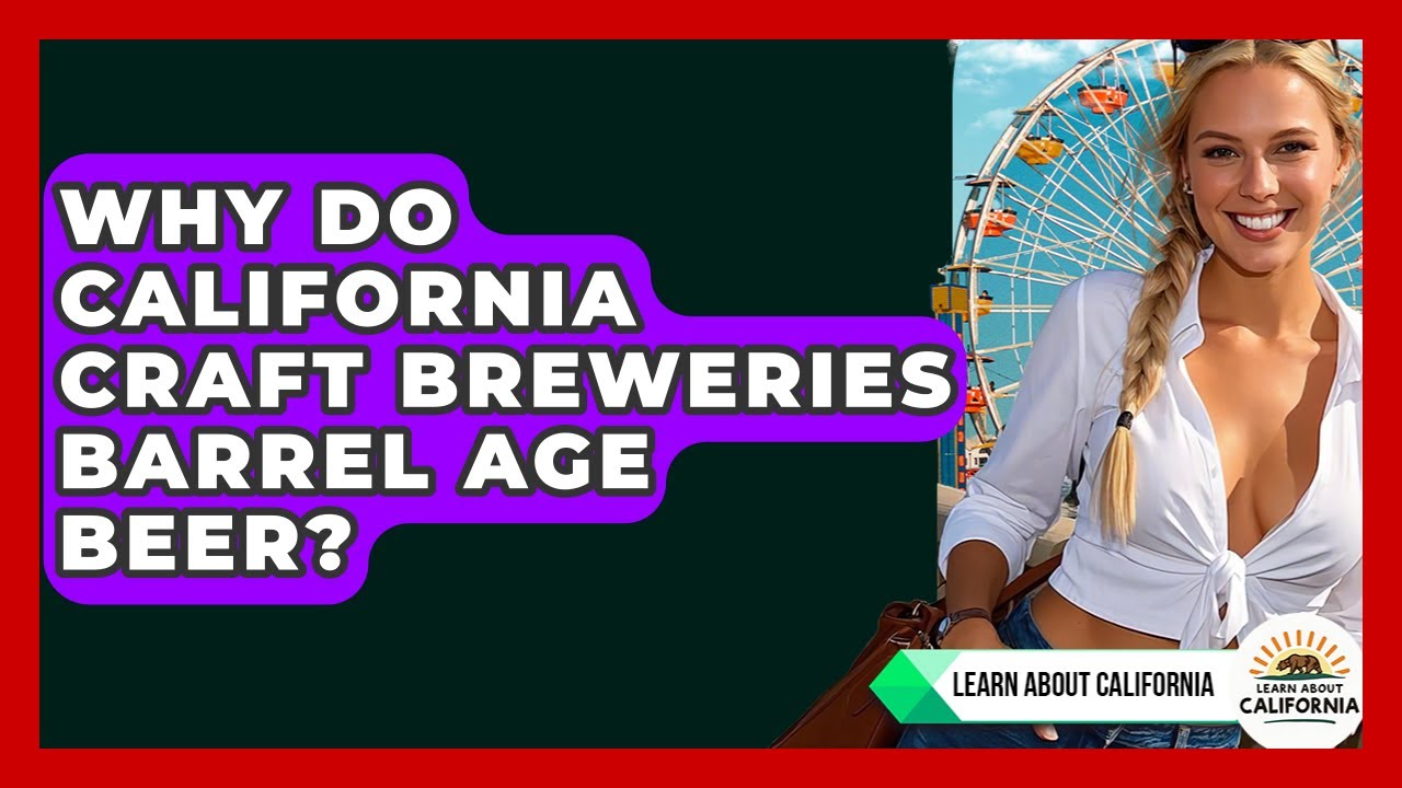 Why Do California Craft Breweries Barrel Age Beer? - Learn About California