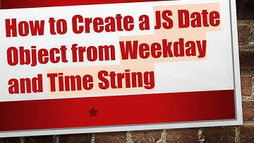 How to Create a JS Date Object from Weekday and Time String