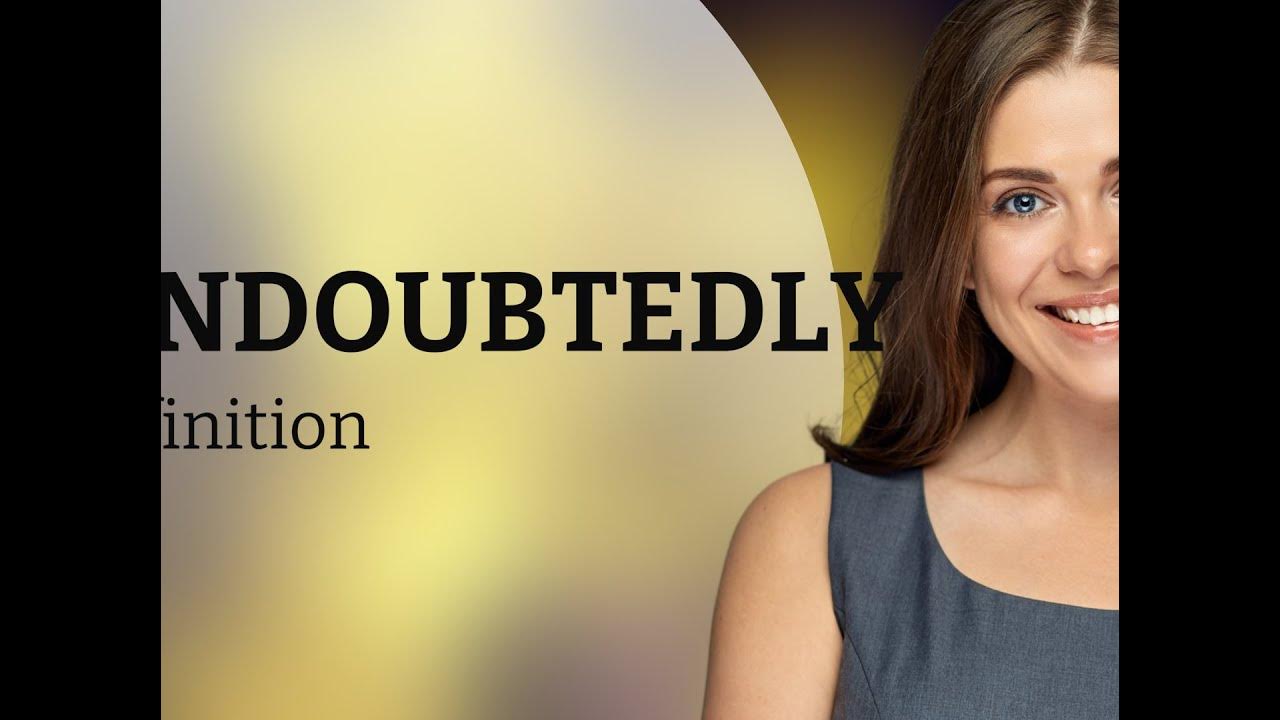 undoubtedly-undoubtedly-meaning-youtube
