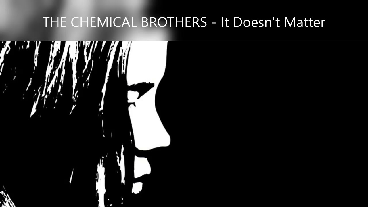Watch THE CHEMICAL BROTHERS It Doesn't Matter on YouTube Watch THE CHEMICAL BROTHERS It Doesn't Matter on YouTube