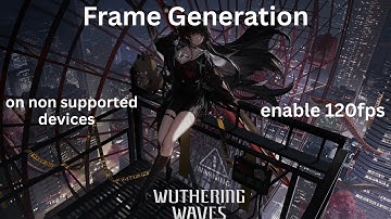 Wuthering Waves Frame Generation on Non Supported Devices(updated)