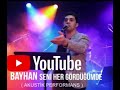 Bayhan -  " Seni Her Gördüğümde "  ( Canlı Akustik Performans)